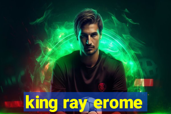 king ray erome